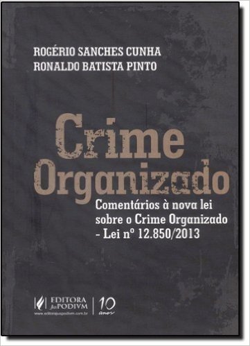 Crime Organizado: Comentários À Nova Lei Sobre O Crime Organizado - Lei N 12.850 2013