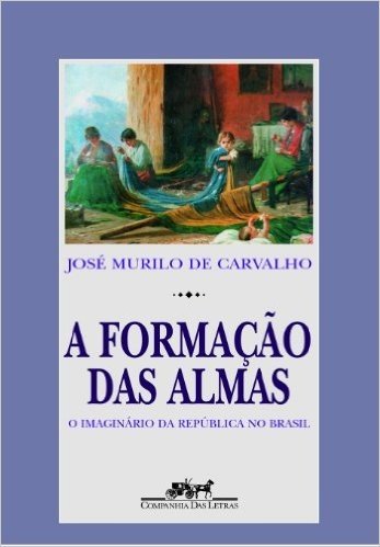 A Formação das Almas. O Imaginário da República no Brasil