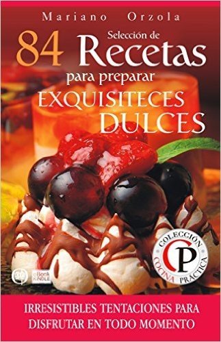 SELECCIÓN DE 84 RECETAS PARA PREPARAR EXQUISITECES DULCES: Irresistibles tentaciones para disfrutar en todo momento (Colección Cocina Práctica nº 53) (Spanish Edition)