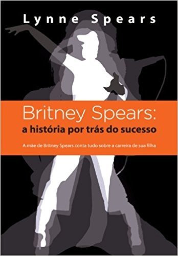 Britney Spears. A História por Trás do Sucesso