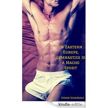 In Eastern Europe, Gymnastics Is a Macho Sport!: A Trio of Str8core Gay Jock Stories (Handprints in Chalk on a Mat Book 4) (English Edition) [Kindle-editie]