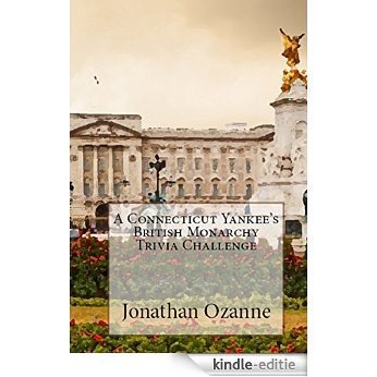 A Connecticut Yankee's British Monarchy Trivia Challenge: More than 140 trivia questions and answers about the British Monarchy from Anglo-Saxon times to today. (English Edition) [Kindle-editie]