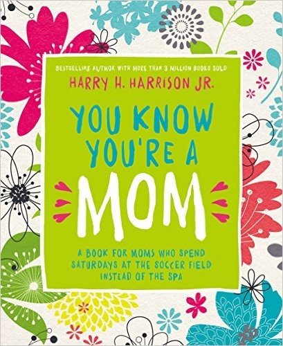 You Know You're a Mom: A Book for Moms Who Spend Saturdays at the Soccer Field Instead of the Spa