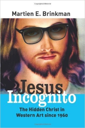 Jesus Incognito: The Hidden Christ in Western Art Since 1960