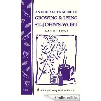An Herbalist's Guide to Growing & Using St.-John's-Wort: Storey Country Wisdom Bulletin A-230 (English Edition) [Kindle-editie]