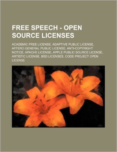 Free Speech - Open Source Licenses: Academic Free License, Adaptive Public License, Affero General Public License, Anti-Copyright Notice, Apache Licen