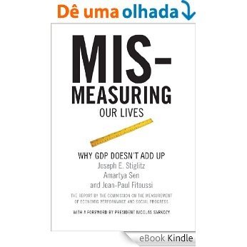 Mismeasuring Our Lives: Why GDP Doesn't Add Up [eBook Kindle]