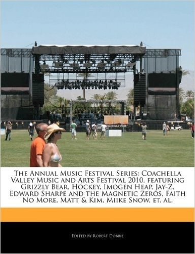 The Annual Music Festival Series: Coachella Valley Music and Arts Festival 2010, Featuring Grizzly Bear, Hockey, Imogen Heap, Jay-Z, Edward Sharpe and