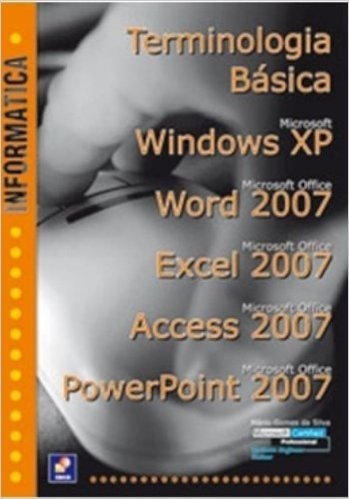 Informática. Terminologia Básica. Microsoft Windows XP. Microsoft Office Word 2007. Microsoft Office Excel 2007. Microsoft Office Access 2007. Microsoft Office Powerpoint 2007