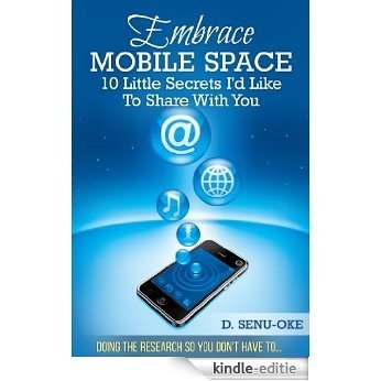 Embrace Mobile Space: 10 Little Secrets I'd Like To Share With You (English Edition) [Kindle-editie]