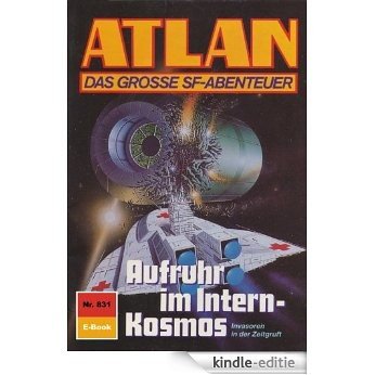 Atlan 831: Aufruhr im Intern-Kosmos (Heftroman): Atlan-Zyklus "Im Auftrag der Kosmokraten (Teil 3)" (Atlan classics Heftroman) (German Edition) [Kindle-editie]