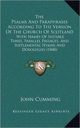 The Psalms and Paraphrases According to the Version of the Church of Scotland: With Names of Suitable Tunes, Parallel Passages, and Supplemental Hymns and Doxologies (1848) baixar