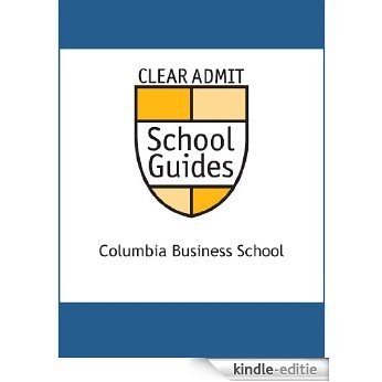 Clear Admit School Guide: Columbia Business School (English Edition) [Kindle-editie]