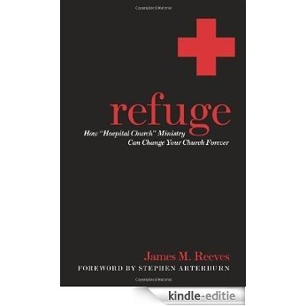 Refuge: How Hospital Church Ministry Can Change Your Church Forever [Kindle-editie]