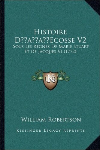 Histoire Dacentsa -A Centsecosse V2: Sous Les Regnes de Marie Stuart Et de Jacques VI (1772)