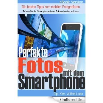 Perfekte Fotos mit dem Smartphone - die besten Tipps zum mobilen Fotografieren (German Edition) [Kindle-editie]