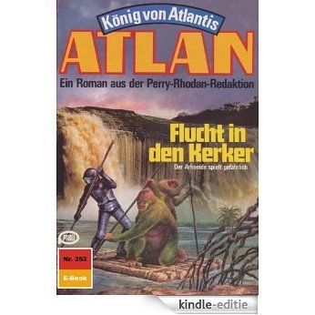 Atlan 352: Flucht in den Kerker (Heftroman): Atlan-Zyklus "König von Atlantis (Teil 2)" (Atlan classics Heftroman) (German Edition) [Kindle-editie]