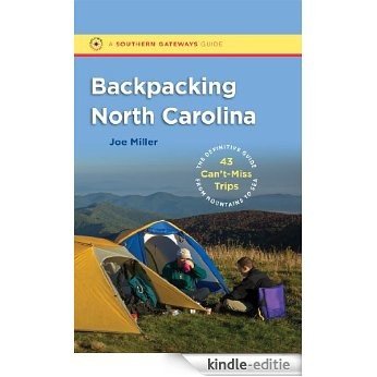 Backpacking North Carolina: The Definitive Guide to 43 Can't-Miss Trips from Mountains to Sea (Southern Gateways Guides) [Kindle-editie]