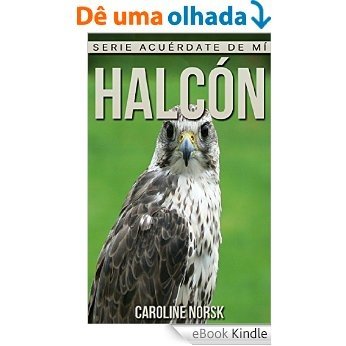 Halcón: Libro de imágenes asombrosas y datos curiosos sobre los Halcón para niños (Serie Acuérdate de mí) (Spanish Edition) [eBook Kindle]