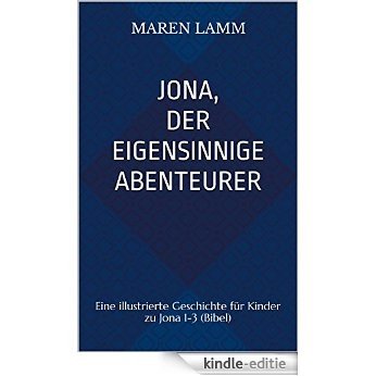 Jona, der eigensinnige Abenteurer: Eine illustrierte Geschichte für Kinder zu Jona 1-3 (Bibel) (German Edition) [Kindle-editie]