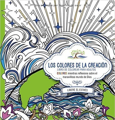 Los Colores de La Creacion: Libro de Colorear Para Adultos. Coloree Mientras Medita En La Palabra de Dios Para Su Vida