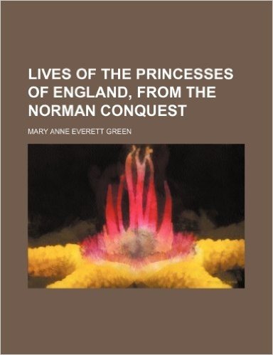 Lives of the Princesses of England, from the Norman Conquest (Volume 5)