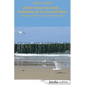 Deine Sonne im Sand ... Gedanken an Ayrton und Meer: Tagebuch und Bilder voller Sehnsucht und Kraft [Kindle-editie]