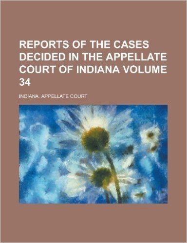 Reports of the Cases Decided in the Appellate Court of Indiana Volume 34