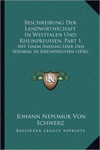 Beschreibung Der Landwirthschaft in Westfalen Und Rheinpreussen, Part 1: Mit Einem Anhang Uber Den Weinbau in Rheinpreussen (1836)
