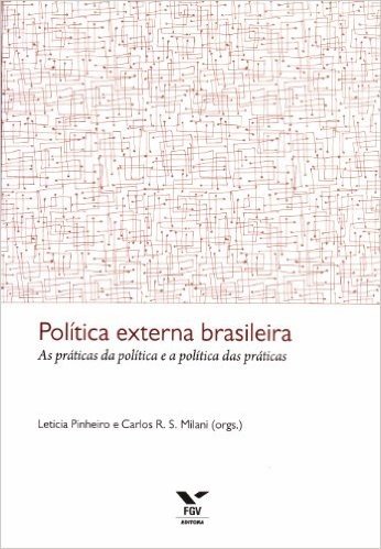 Política Externa Brasileira. As Práticas da Política e a Política das Práticas
