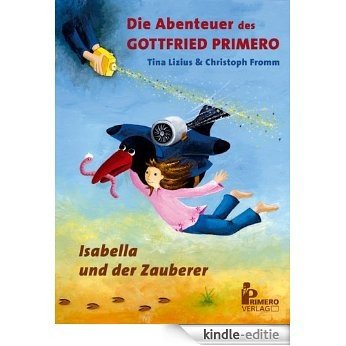 Die Abenteuer des Gottfried Primero: Teil 1 Isabella und der Zauberer (German Edition) [Kindle-editie]