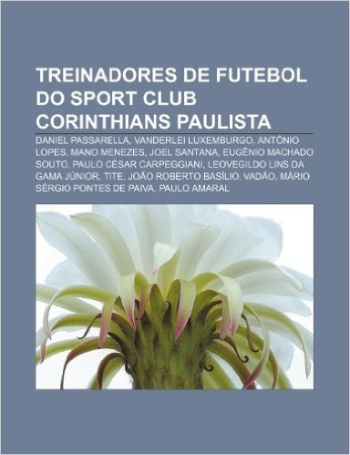 Treinadores de Futebol Do Sport Club Corinthians Paulista: Daniel Passarella, Vanderlei Luxemburgo, Antonio Lopes, Mano Menezes, Joel Santana