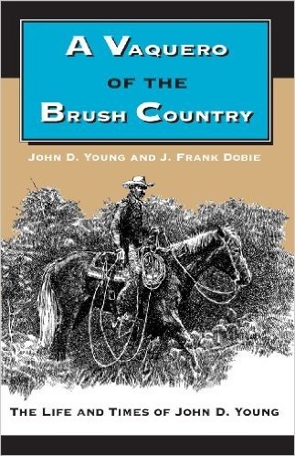 A Vaquero of the Brush Country: The Life and Times of John D. Young