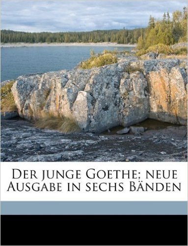 Der Junge Goethe; Neue Ausgabe in Sechs Banden Volume 05