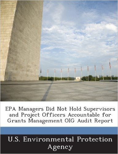 EPA Managers Did Not Hold Supervisors and Project Officers Accountable for Grants Management Oig Audit Report