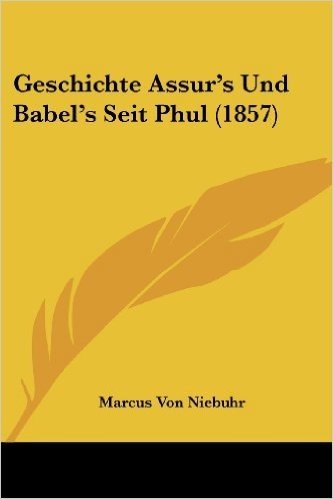 Geschichte Assur's Und Babel's Seit Phul (1857)