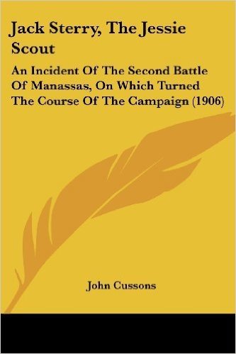 Jack Sterry, the Jessie Scout: An Incident of the Second Battle of Manassas, on Which Turned the Course of the Campaign (1906)