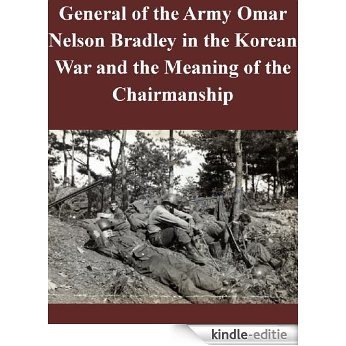 General of the Army Omar Nelson Bradley in the Korean War and the Meaning of the Chairmanship (English Edition) [Kindle-editie]