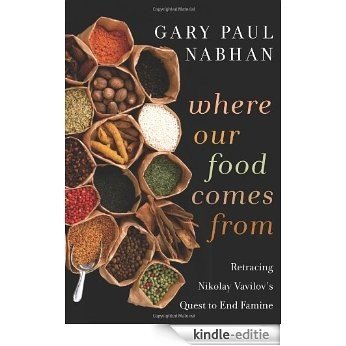 Where Our Food Comes From: Retracing Nikolay Vavilov's Quest to End Famine [Kindle-editie]