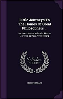 indir Little Journeys To The Homes Of Great Philosophers ...: Socrates. Seneca. Aristotle. Marcus Aurelius. Spinoza. Swedenborg