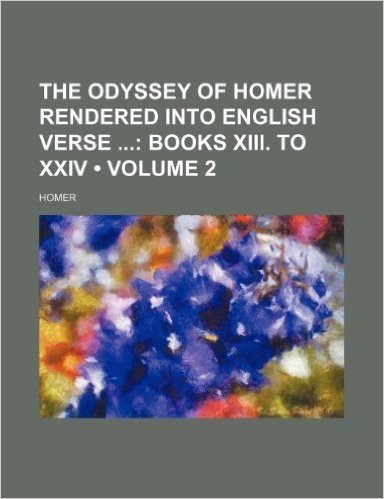 The Odyssey of Homer Rendered Into English Verse (Volume 2); Books XIII. to XXIV
