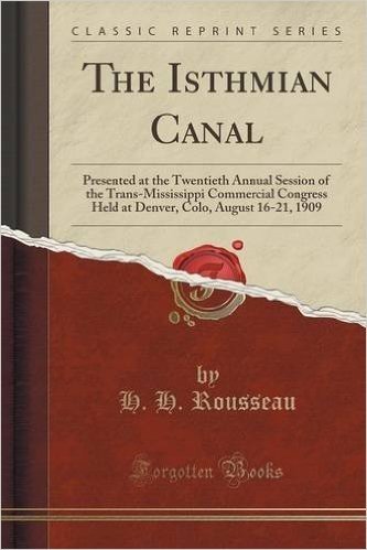 The Isthmian Canal: Presented at the Twentieth Annual Session of the Trans-Mississippi Commercial Congress Held at Denver, Colo, August 16
