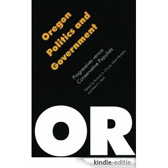 Oregon Politics and Government: Progressives versus Conservative Populists (Politics and Governments of the American States) (English Edition) [Kindle-editie]