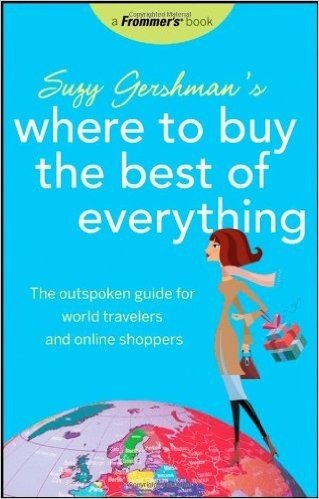 Suzy Gershman's Where to Buy the Best of Everything: The Outspoken Guide for World Travelers and Online Shoppers