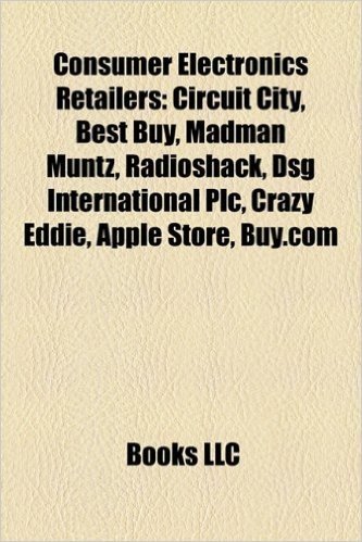 Consumer Electronics Retailers: Circuit City Stores, Best Buy, Madman Muntz, Radioshack, Crazy Eddie, Apple Store, Audio Advice, Inc.