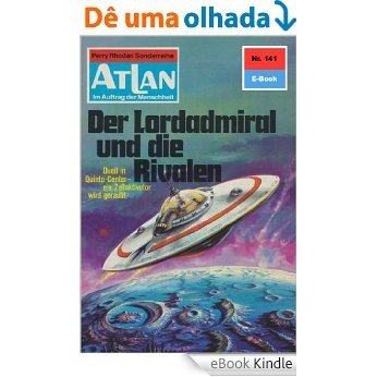 Atlan 141: Der Lordadmiral und die Rivalen (Heftroman): Atlan-Zyklus "USO / ATLAN exklusiv" (Atlan classics Heftroman) (German Edition) [eBook Kindle]