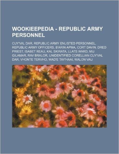 Wookieepedia - Republic Army Personnel: Cuy'val Dar, Republic Army Enlisted Personnel, Republic Army Officers, B'Arin Apma, Cort Davin, Dred Priest, I