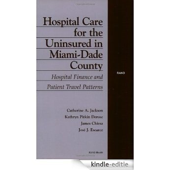 Hospital Care for the Uninsured in Miami-Dade County: Hospital Finance and Patient Travel Patters (2002): Hospital Finance and Patient Travel Patterns (2002) [Kindle-editie]