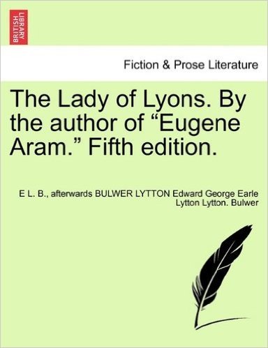 The Lady of Lyons. by the Author of "Eugene Aram." Fifth Edition.