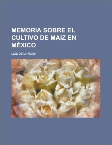 Memoria Sobre El Cultivo de Maiz En Mexico
